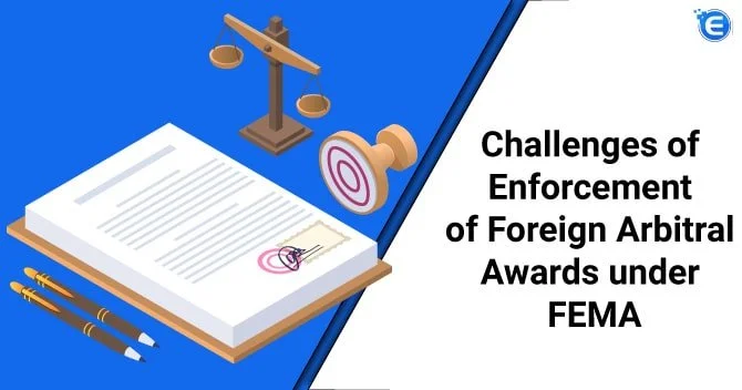 Challenges of Enforcement of Foreign Arbitral Awards under FEMA
