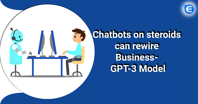 Chatbots on Steroids can rewire Business- GPT-3 Model