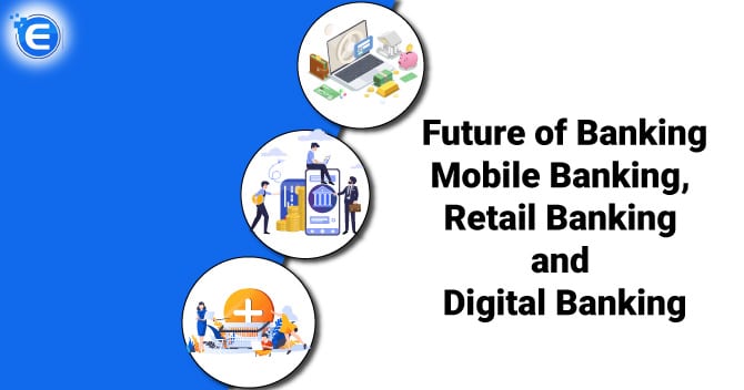 Future of Banking: Mobile Banking, Retail Banking and Digital Banking