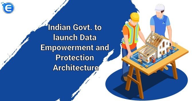 Indian Govt. to launch Data Empowerment and Protection Architecture