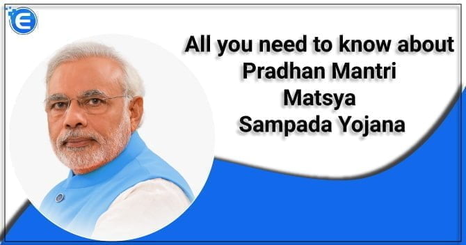 All you need to know about Pradhan Mantri Matsya Sampada Yojana