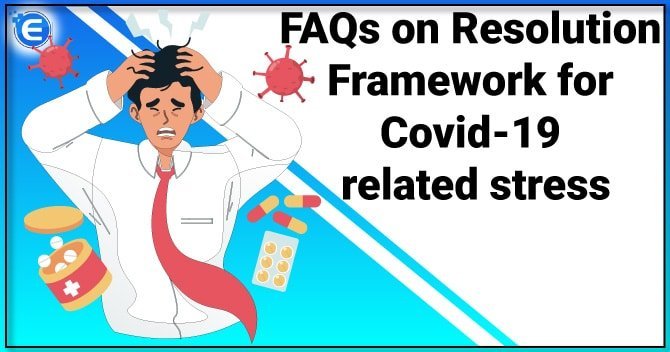 FAQs on Resolution Framework for Covid-19 related to stress