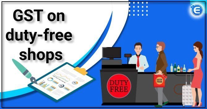 GST at Duty Free shops: Brief note