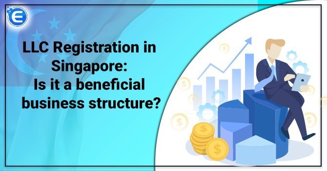 LLC Registration in Singapore: Is it a beneficial business structure?
