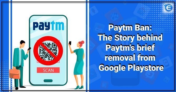 Paytm Ban: The Story behind Paytm’s brief removal from Google Playstore