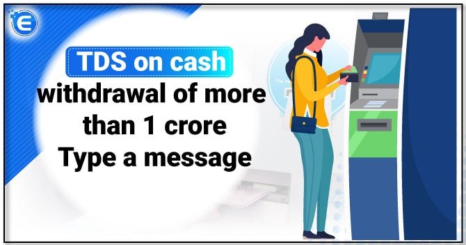 Cash withdrawal of more than 1 Crore attracts TDS