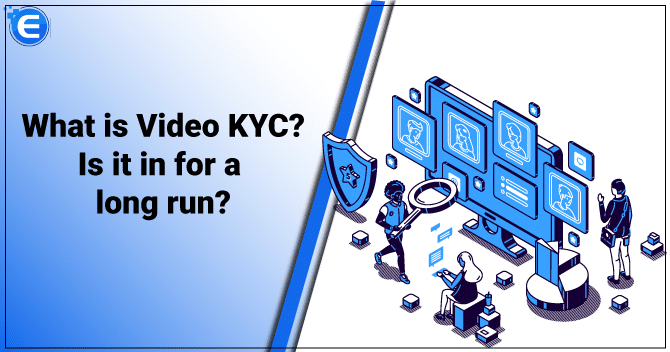 Video KYC: Is it in for a long run?