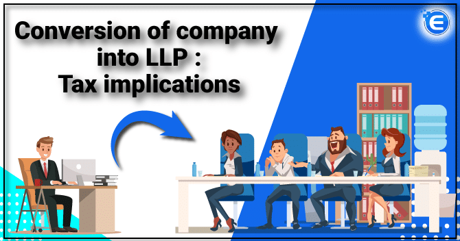 Conversion of a company into LLP – Tax implications