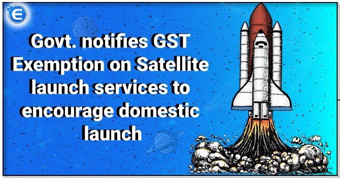 GST Exemption on Satellite launch to encourage the domestic launch