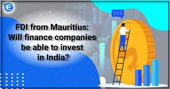 FDI from Mauritius: Will finance companies be able to invest in India?