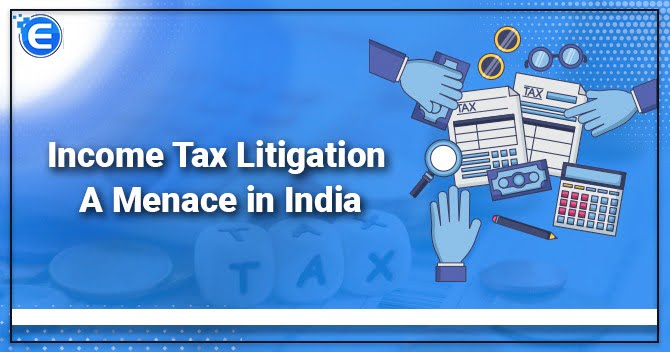 Income Tax Litigation: A Menace in India