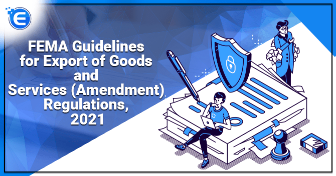 FEMA Guidelines for Export of Goods and Services (Amendment) Regulations, 2021