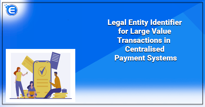 Legal Entity Identifier for Large Value Transactions in Centralised Payment Systems