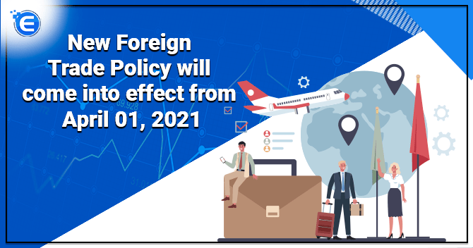 New Foreign Trade Policy will come into effect from April 01, 2021