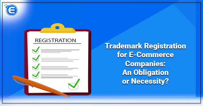 Trademark Registration for E-Commerce Companies: An Obligation or Necessity?