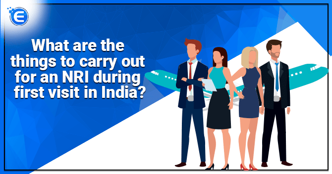 What are the things to carry out for an NRI during first visit in India?