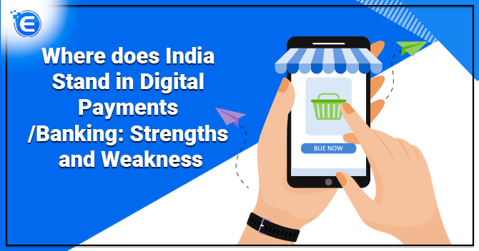 Where does India Stand in Digital Payments /Banking: Strengths and Weakness