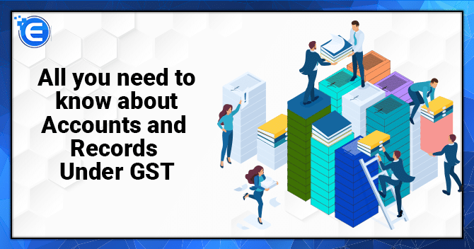 All you need to know about Accounts and Records Under GST