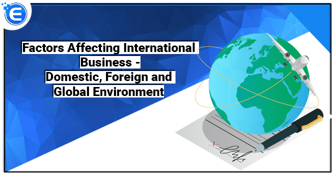 Factors Affecting International Business -Domestic, Foreign and Global Environment