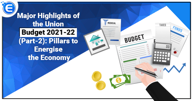 Major Highlights of the Union Budget 2021-22 (Part-2): Pillars to Energise the Economy