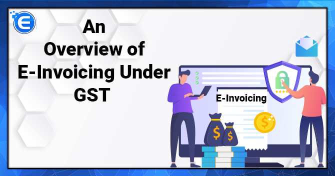 An Overview of E-Invoicing Under GST