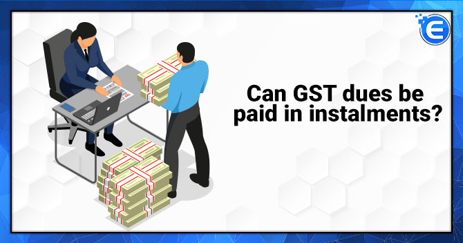 Can GST dues be paid in instalments?