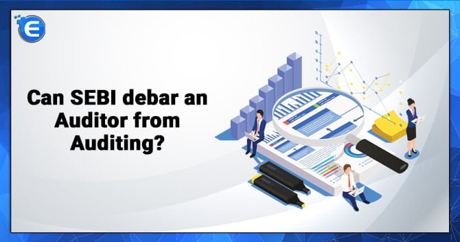 Can SEBI debar an Auditor from Auditing?
