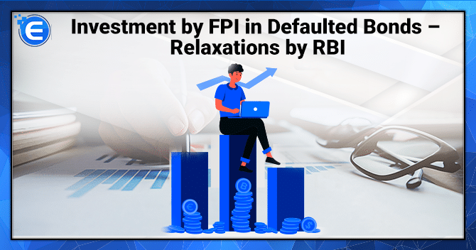 Investment by FPI in Defaulted Bonds – Relaxations by RBI