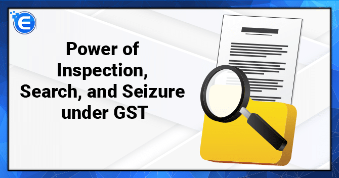 Power of Inspection, Search, and Seizure under GST