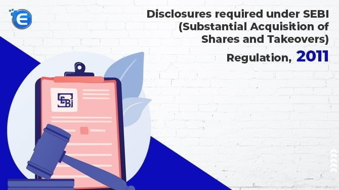 Disclosures required under SEBI (Substantial Acquisition of Shares and Takeovers) Regulation, 2011