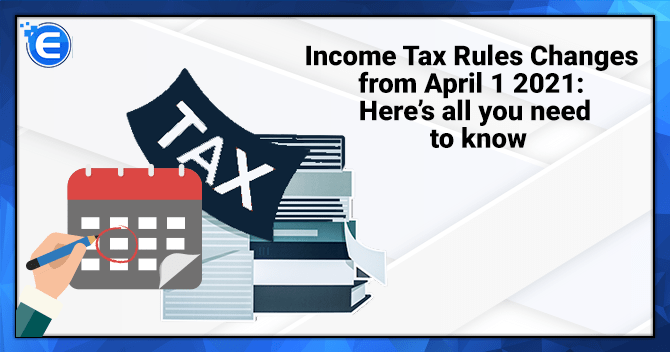 Income Tax Rules Changes from April 1 2021