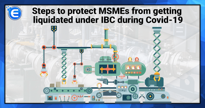 Steps to protect MSMEs from getting liquidated under IBC during Covid-19
