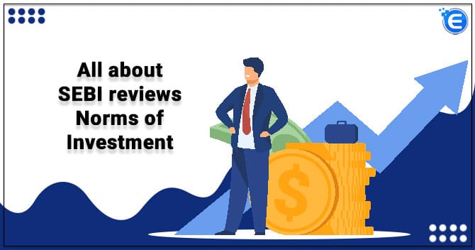 All about SEBI reviews Norms of Investment