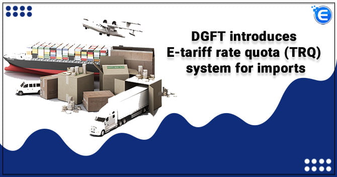 DGFT introduces E-tariff rate quota (TRQ) system for imports