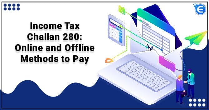 Income Tax Challan 280: Online and Offline Methods to Pay