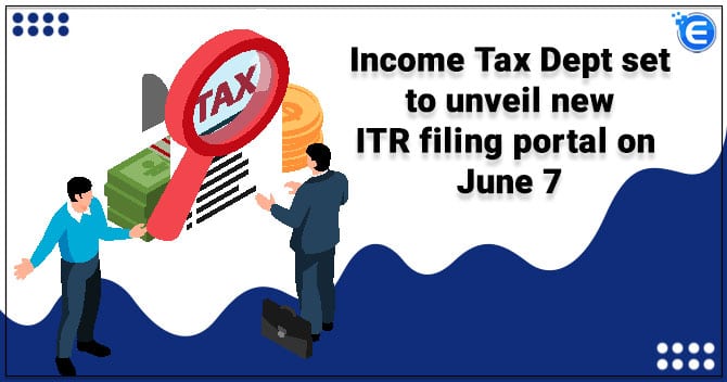 Income Tax Dept. set to unveil new ITR filing portal on June 7