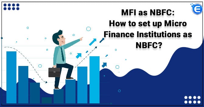 MFI as NBFC: How to set up Micro Finance Institutions as NBFC?