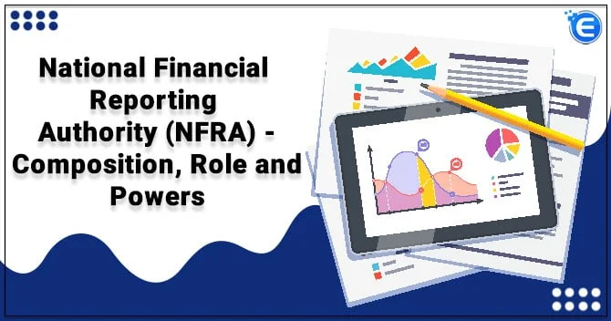 National Financial Reporting Authority (NFRA) – Composition, Role and Powers