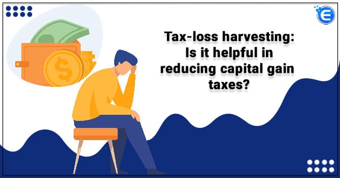 Tax-loss harvesting: Is it helpful in reducing capital gain taxes?