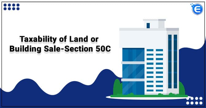 Taxability of Land or Building Sale-Section 50C