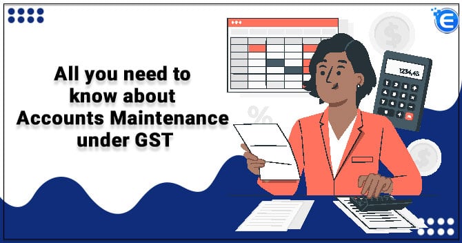 All you need to know about Accounts Maintenance under GST