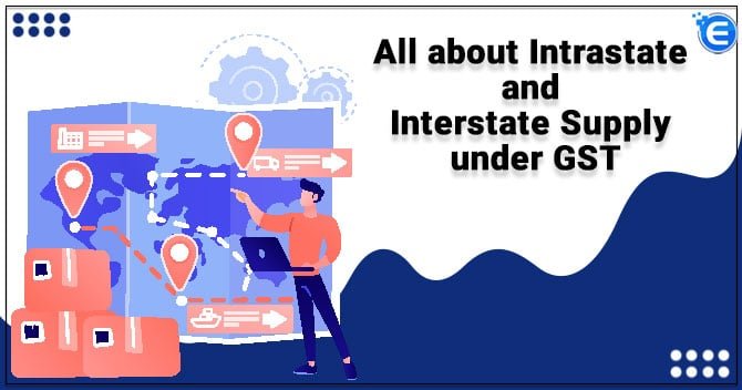 All about Intrastate and Interstate Supply under GST