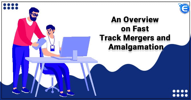 An Overview on Fast Track Mergers and Amalgamation
