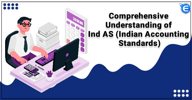 Comprehensive Understanding of Ind AS (Indian Accounting Standards)