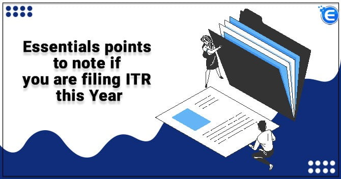 Essentials points to note if you are filing ITR this Year