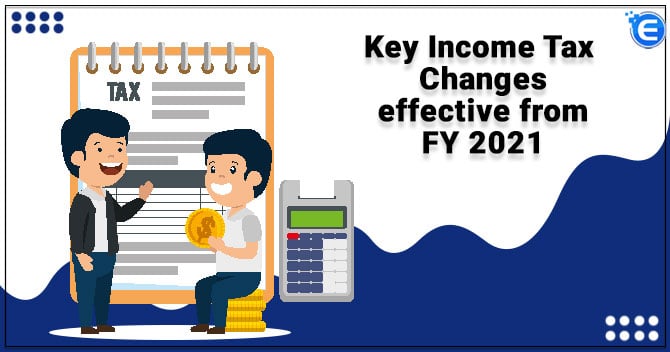 Key Income Tax Changes effective from FY 2021
