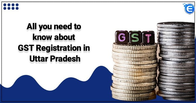 All you need to know about GST Registration in Uttar Pradesh