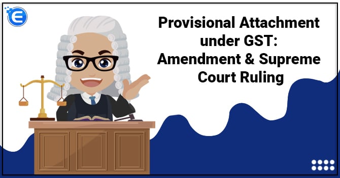 Provisional Attachment under GST: Amendment & Supreme Court Ruling