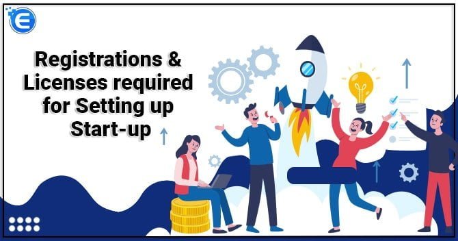 Registrations & Licenses required for Setting up Start-up