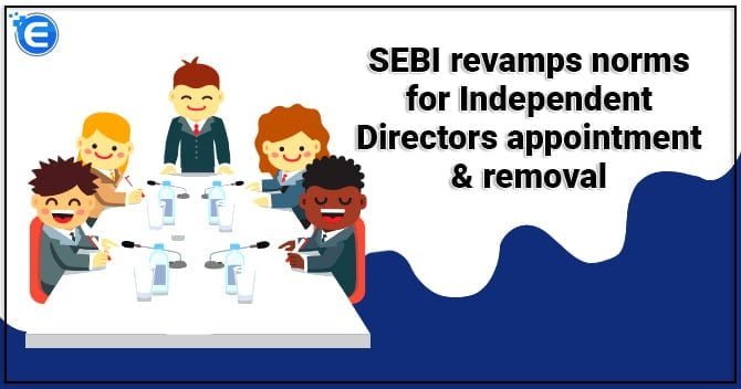 SEBI revamps norms for Independent Directors appointment & removal